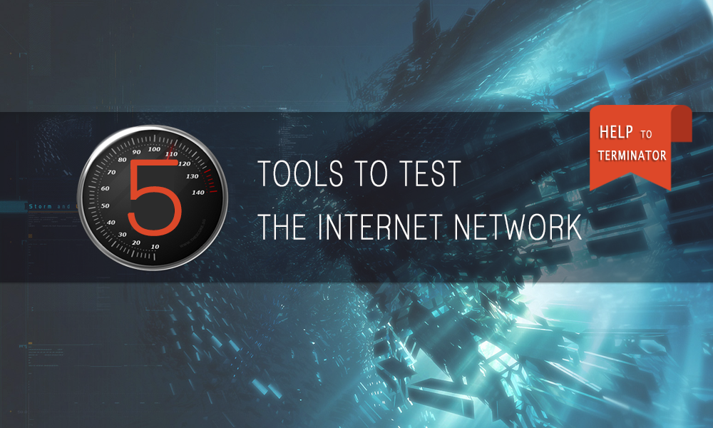 The 5 Tools to Help the Terminator Test the Internet Network